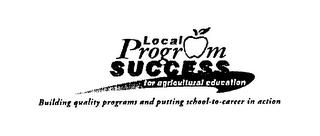 LOCAL PROGRAM SUCCESS FOR AGRICULTURAL EDUCATION BUILDING QUALITY PROGRAMS AND PUTTING SCHOOL-TO-CAREER IN ACTION trademark