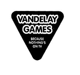 VANDELAY GAMES BECAUSE NOTHING'S ON TV trademark