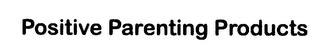 POSITIVE PARENTING PRODUCTS trademark