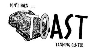 DON'T BURN ... TOAST TANNING CENTER trademark