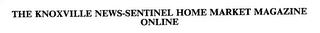 THE KNOXVILLE NEWS-SENTINEL HOME MARKET MAGAZINE ONLINE trademark