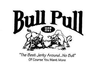 BULL PULL HOT "THE BEST JERKY AROUND...NO BULL" OF COURSE YOU WANT MORE trademark