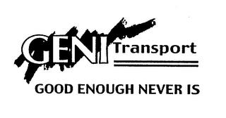 GENI TRANSPORT GOOD ENOUGH NEVER IS trademark