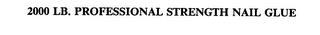 2000 LB. PROFESSIONAL STRENGTH NAIL GLUE trademark