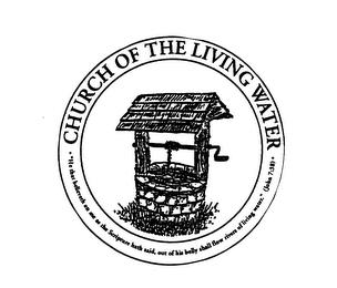 CHURCH OF THE LIVING WATER "HE THAT BELIEVETH ON ME AS THE SCRIPTURE HATH SAID, OUT OF HIS BELLY SHALL FLOW RIVERS OF LIVING WATER." (JOHN 7:38) trademark