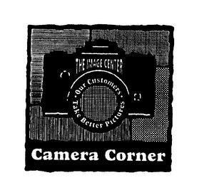 THE IMAGE CENTER OUR CUSTOMERS TAKE BETTER PICTURES CAMERA CORNER trademark