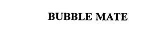 BUBBLE MATE trademark