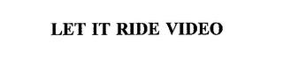 LET IT RIDE VIDEO trademark