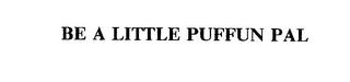 BE A LITTLE PUFFUN PAL trademark