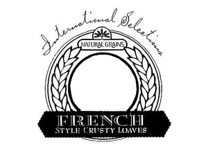 INTERNATIONAL SELECTIONS NATURAL GRAINSFRENCH STYLE CRUSTY LOAVES trademark