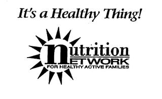 IT'S A HEALTHY THING! NUTRITION NETWORK FOR HEALTHY ACTIVE FAMILIES trademark