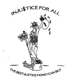 INJUSTICE FOR ALL $ THE BEST JUSTICE MONEY CAN BUY trademark