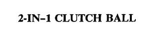 2-IN-1 CLUTCH BALL trademark