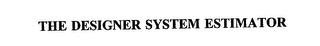 THE DESIGNER SYSTEM ESTIMATOR trademark