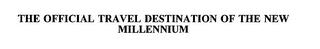 THE OFFICIAL TRAVEL DESTINATION OF THE NEW MILLENNIUM trademark