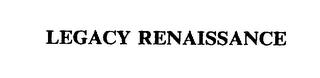 LEGACY RENAISSANCE trademark