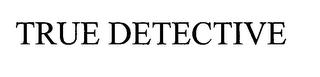 TRUE DETECTIVE trademark