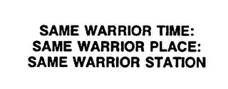 SAME WARRIOR TIME: SAME WARRIOR PLACE: SAME WARRIOR STATION trademark