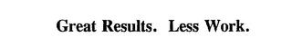 GREAT RESULTS.  LESS WORK. trademark