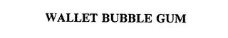 WALLET BUBBLE GUM trademark