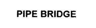 PIPE BRIDGE trademark