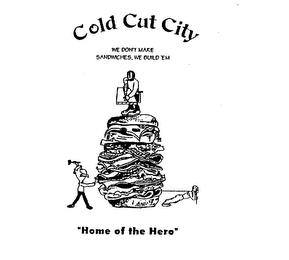 COLD CUT CITY WE DON'T MAKE SANDWICHES WE BUILD EM "HOME OF THE HERO" trademark