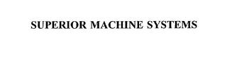 SUPERIOR MACHINE SYSTEMS trademark