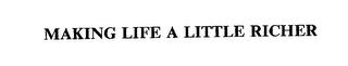 MAKING LIFE A LITTLE RICHER trademark