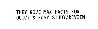 THEY GIVE MAX FACTS FOR QUICK & EASY STUDY/REVIEW trademark