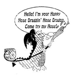 HELLO! I'M YOUR HAPPY HOSE DRAGGIN' HOSE DRAGON, COME TRY MY HOSE! trademark