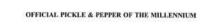 OFFICIAL PICKLE & PEPPER OF THE MILLENNIUM trademark