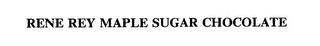 RENE REY MAPLE SUGAR CHOCOLATE trademark