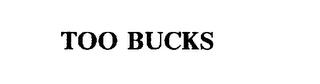 TOO BUCKS trademark