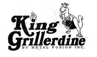 KING GRILLERDINE BY METAL FUSION INC. trademark