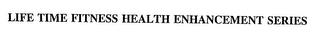 LIFE TIME FITNESS HEALTH ENHANCEMENT SERIES trademark