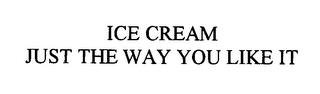 ICE CREAM JUST THE WAY YOU LIKE IT trademark