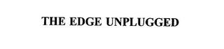 THE EDGE UNPLUGGED trademark