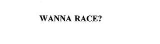 WANNA RACE? trademark