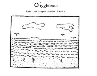 O'RYGHTEOUS THE UNFORGETTABLE TASTE trademark