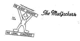 "THE MUDJACKERS" WE RAISE CONCRETE WE LEVEL CONCRETE THE MUDJACKERS EST. 1939 trademark