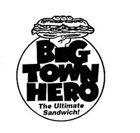 BIG TOWN HERO THE ULTIMATE SANDWICH! trademark