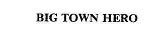 BIG TOWN HERO trademark