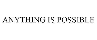 ANYTHING IS POSSIBLE trademark