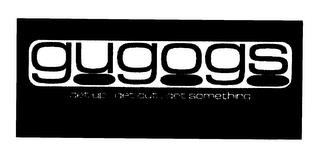 GUGOGS GET UP. GET OUT. GET SOMETHING. trademark