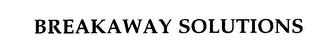 BREAKAWAY SOLUTIONS trademark