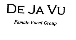 DE JA VU FEMALE VOCAL GROUP trademark