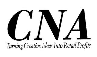 CNA TURNING CREATIVE IDEAS INTO RETAIL PROFITS trademark