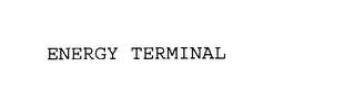 ENERGY TERMINAL trademark