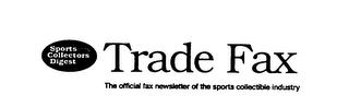 TRADE FAX SPORTS COLLECTORS DIGEST THE OFFICIAL FAX NEWSLETTER OF THE SPORTS COLLECTIBLE INDUSTRY SPORTS COLLECTORS DIGEST VOICE FOR THE HOBBY trademark