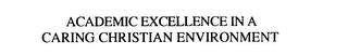 ACADEMIC EXCELLENCE IN A CARING CHRISTIAN ENVIRONMENT trademark